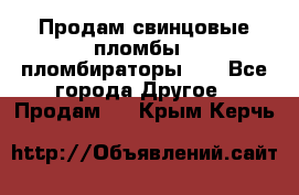 Продам свинцовые пломбы , пломбираторы... - Все города Другое » Продам   . Крым,Керчь